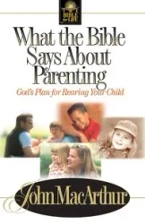 What the Bible Says about Parenting - John F. MacArthur Jr.