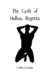 The Cycle of Hollow Regrets - Colin Leclair