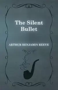 The Silent Bullet - Arthur Benjamin Reeve