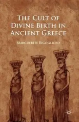 The Cult of Divine Birth in Ancient Greece - Marguerite Rigoglioso
