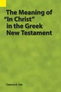 The Meaning of "In Christ" in the Greek New Testament - Clarence Hale B