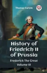 History of Friedrich II of Prussia Frederick The Great Volume VI - Thomas Carlyle