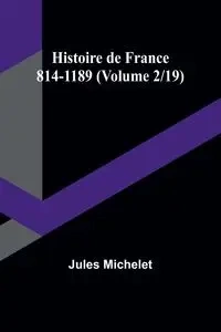 Histoire de France 814-1189 (Volume 2/19) - Jules Michelet