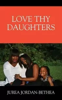 Love Thy Daughters - Bethea Jurea Jordan-