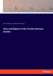 Aims and Objects of the Toronto Humane Society - John G. Hodgins