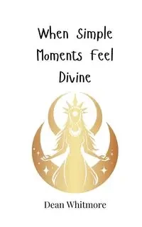 When Simple Moments Feel Divine - Dean Whitmore