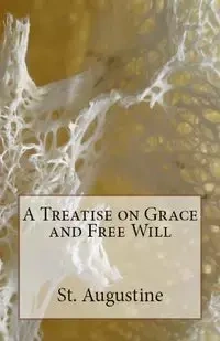 A Treatise on Grace and Free Will - Augustine St.