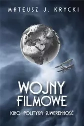 Wojny filmowe. Kino. Polityka. Suwerenność - Mateusz J. Krycki