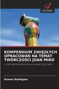 KOMPENDIUM ZWIĘZŁYCH OPRACOWAŃ NA TEMAT TWÓRCZOŚCI JOAN MIRÓ - Rodriguez Ramos