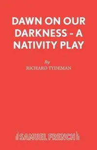 Dawn on Our Darkness - A Nativity Play - Richard Tydeman