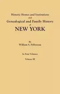 Historic Homes and Institutions and Genealogical and Family History of New York. in Four Volumes. Volume III - William S. Pelletreau