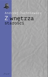 Z wnętrza starości. O późnej poezji Urszuli Kozioł - Andrzej Juchniewicz