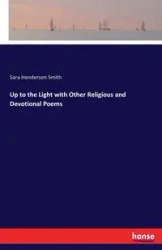 Up to the Light with Other Religious and Devotional Poems - Sara Smith Henderson