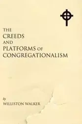 The Creeds and Platforms of Congregationalism - Walker Williston