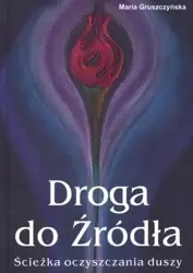 Droga do Źródła. Ścieżka oczyszczania duszy - Maria Gruszczyńska