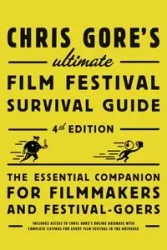 Chris Gore's Ultimate Film Festival Survival Guide, 4th edition - Chris Gore