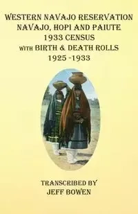 Western Navajo Reservation  Navajo, Hopi and Paiute 1933 Census with Birth & Death Rolls 1925-1933 - Bowen Jeff