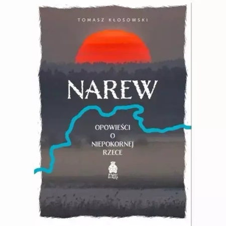 Narew. Opowieści o niepokornej rzece - Tomasz Kłosowski