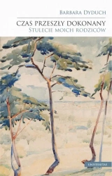 eBook Czas przeszły dokonany. Stulecie moich rodziców - Barbara Dyduch epub mobi