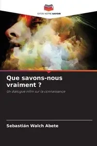 Que savons-nous vraiment ? - Walch Abete Sebastián