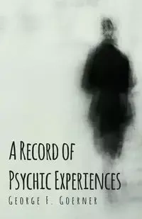 A Record of Psychic Experiences - George Goerner