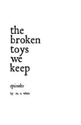 the broken toys we keep - white m.a.