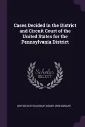 Cases Decided in the District and Circuit Court of the United States for the Pennsylvania District - Circuit) United States Circuit Court (3