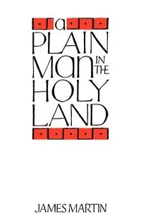 A Plain Man in the Holy Land - Martin James