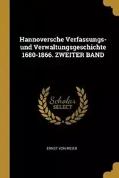 Hannoversche Verfassungs- und Verwaltungsgeschichte 1680-1866. ZWEITER BAND - von Meier Ernst