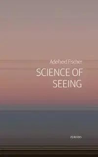 Science of Seeing - Fischer Adelheid