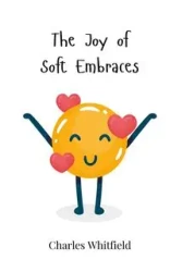 The Joy of Soft Embraces - Charles Whitfield