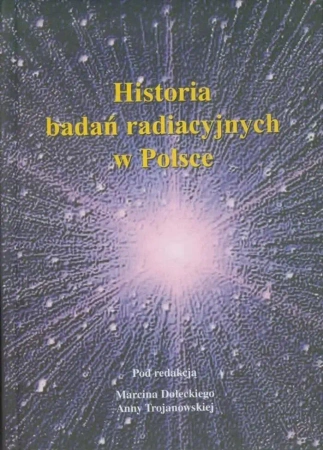 Historia badań radiacyjnych w Polsce - Marcin Dolecki, Anna Trojanowska
