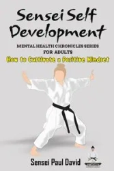 Mental Health Chronicles Series - How to Cultivate a Positive Mindset - David Paul Sensei