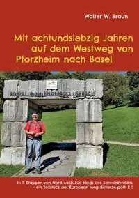 Mit achtundsiebzig Jahren auf dem Westweg von Pforzheim nach Basel - Walter W. Braun