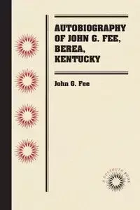Autobiography of John G. Fee, Berea, Kentucky - John G. Fee