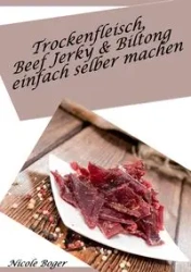 Trockenfleisch, Beef Jerky & Biltong einfach selber machen - Nicole Boger