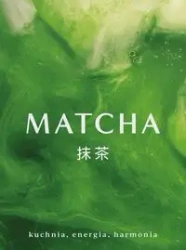 Matcha. Kuchnia, energia, harmonia - opracowanie zbiorowe