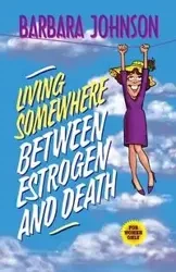 Living Somewhere Between Estrogen and Death - Johnson Barbara