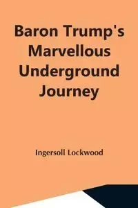 Baron Trump'S Marvellous Underground Journey - Lockwood Ingersoll
