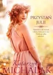 Seria Kwiatowa T.3 Przystań Julii - Katarzyna Michalak