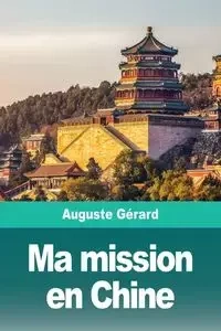 Ma mission en Chine - Gérard Auguste