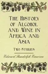 The History of Alcohol and Wine in Africa and Asia - Two Studies - Emerson Edward Randolph