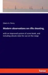 Modern observations on rifle shooting, - Perry Edwin A.