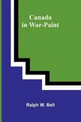 Canada in war-paint - W. Bell Ralph