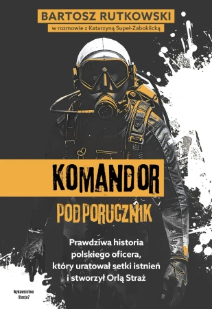 Komandor Podporucznik. Prawdziwa historia... - Bartosz Rutkowski