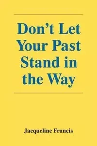 Don't Let Your Past Stand in the Way - Francis Jacqueline