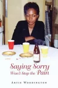 Saying Sorry Won't Stop The Pain - Artie Woodington