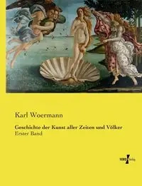 Geschichte der Kunst aller Zeiten und Völker - Karl Woermann