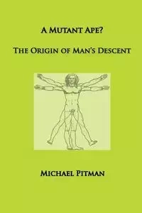 A Mutant Ape? The Origin of Man's Descent - Michael Pitman