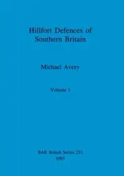 Hillfort Defences of Southern Britain, Volume I - Avery Michael